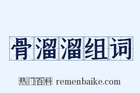 骨溜溜组词是什么意思的图片